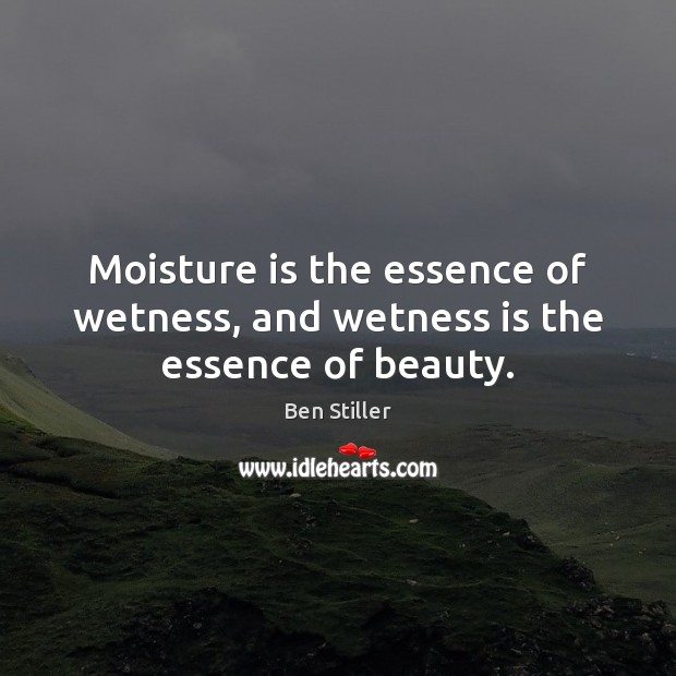 Moisture is the essence of wetness, and wetness is the essence of beauty. Image