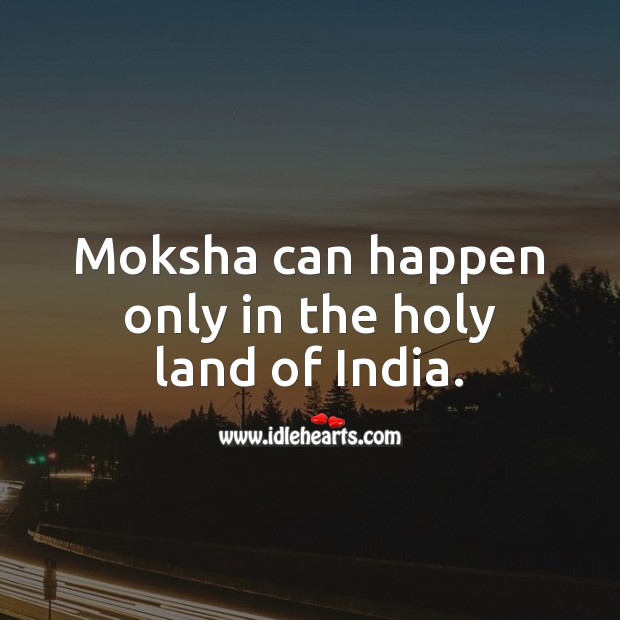 Moksha can happen only in the holy land of India. Moksha Quotes Image