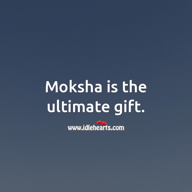 Moksha is the ultimate gift. Moksha Quotes Image