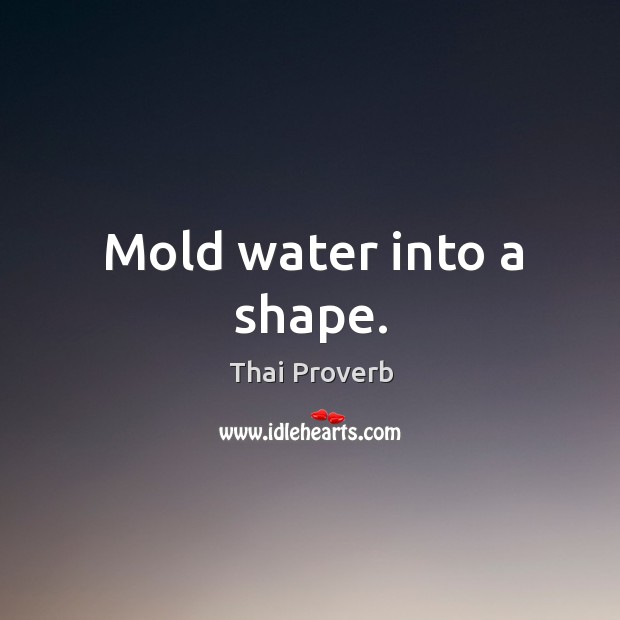 Mold water into a shape. Thai Proverbs Image