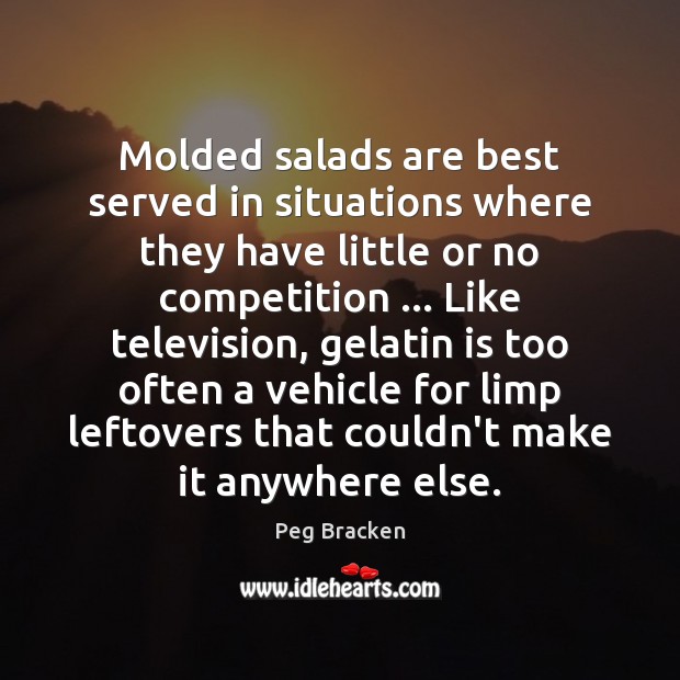 Molded salads are best served in situations where they have little or Peg Bracken Picture Quote