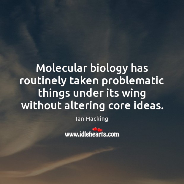 Molecular biology has routinely taken problematic things under its wing without altering Image