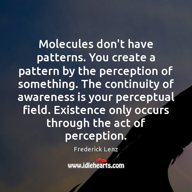 Molecules don’t have patterns. You create a pattern by the perception of Image