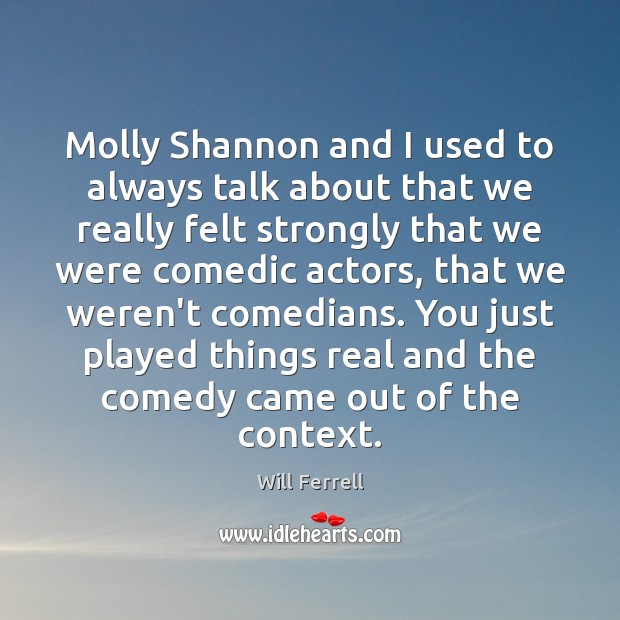 Molly Shannon and I used to always talk about that we really Will Ferrell Picture Quote