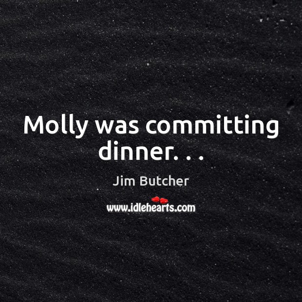Molly was committing dinner. . . Jim Butcher Picture Quote