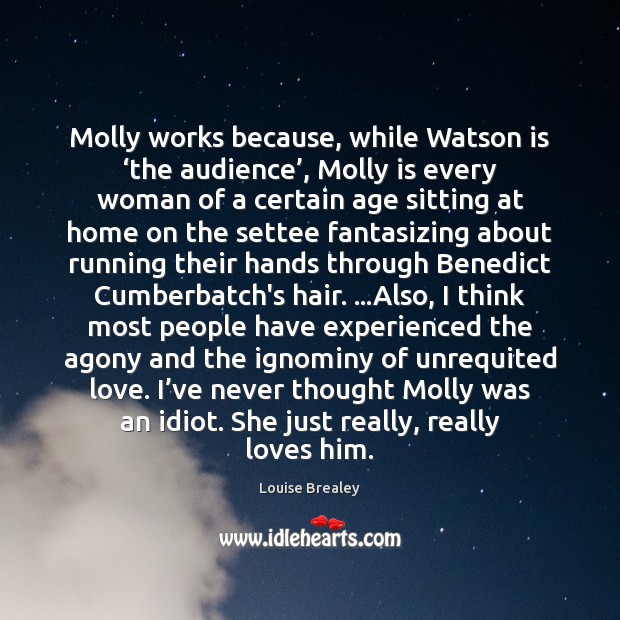 Molly works because, while Watson is ‘the audience’, Molly is every woman Louise Brealey Picture Quote
