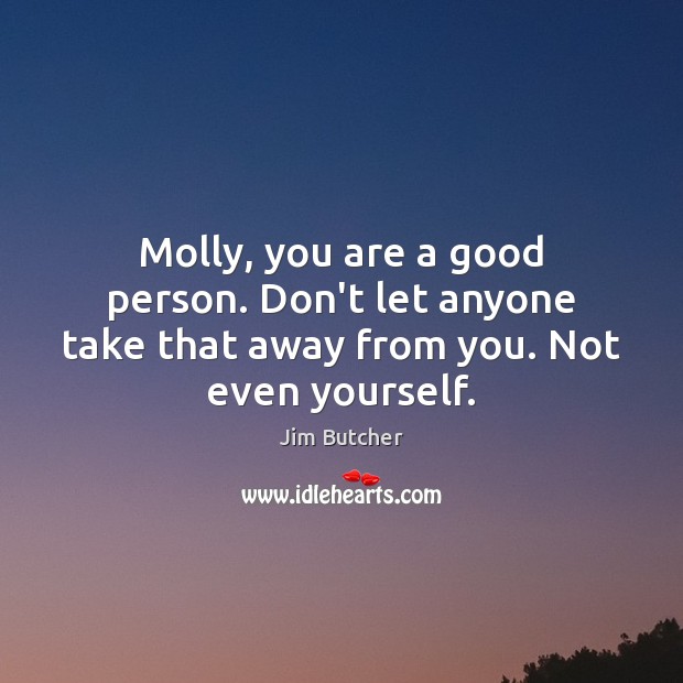 Molly, you are a good person. Don’t let anyone take that away from you. Not even yourself. Jim Butcher Picture Quote