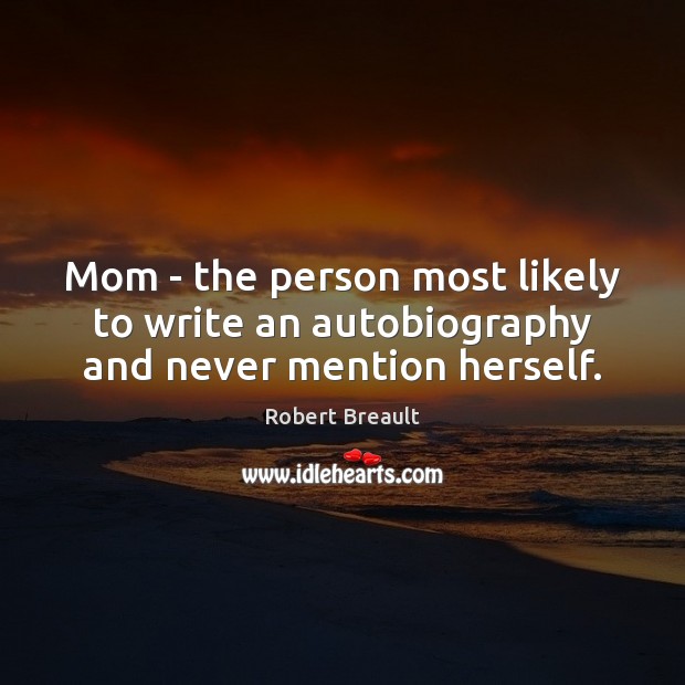 Mom – the person most likely to write an autobiography and never mention herself. Image