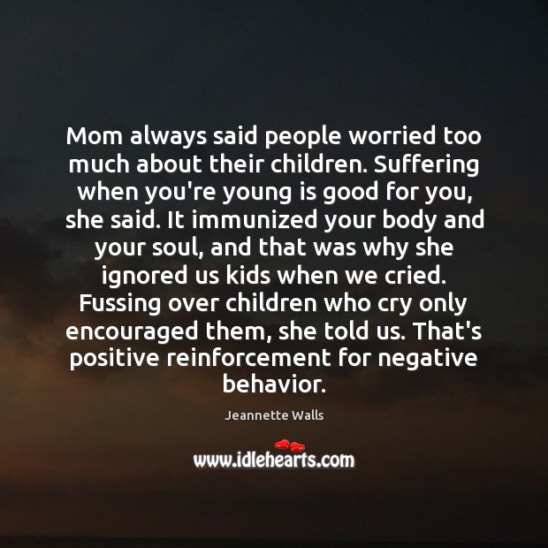 Mom always said people worried too much about their children. Suffering when Behavior Quotes Image