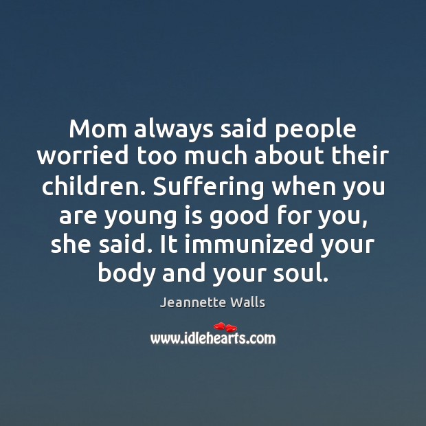 Mom always said people worried too much about their children. Suffering when Jeannette Walls Picture Quote
