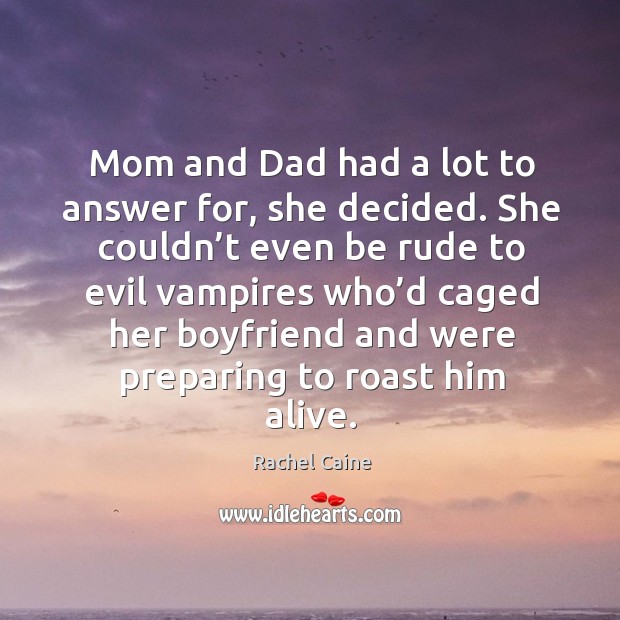 Mom and Dad had a lot to answer for, she decided. She Rachel Caine Picture Quote