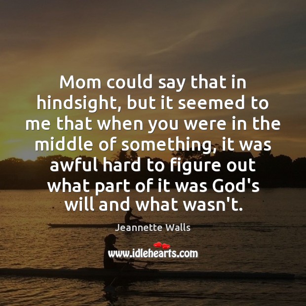 Mom could say that in hindsight, but it seemed to me that Jeannette Walls Picture Quote