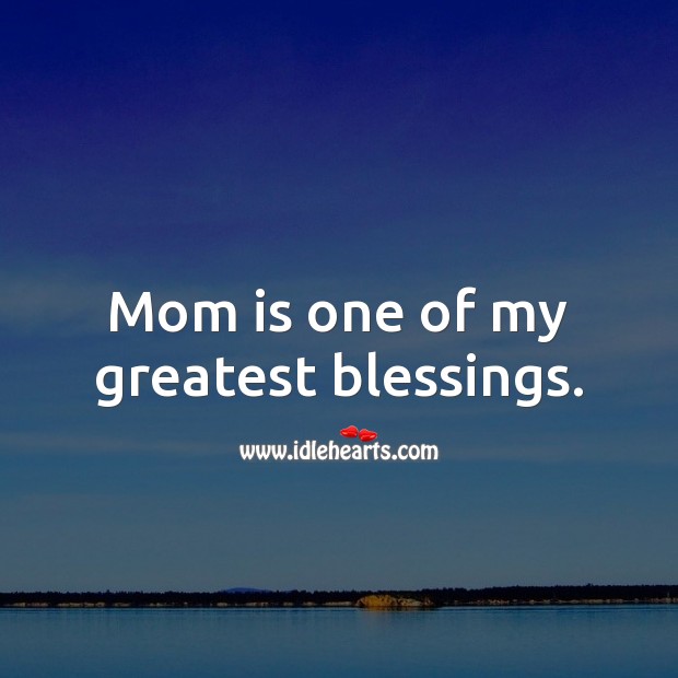 Mom is one of my greatest blessings. Mother Quotes Image