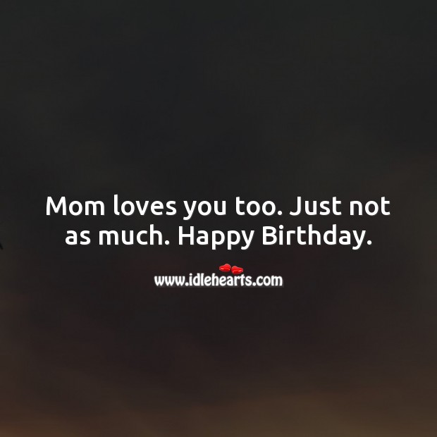 Mom loves you too. Just not as much. Image