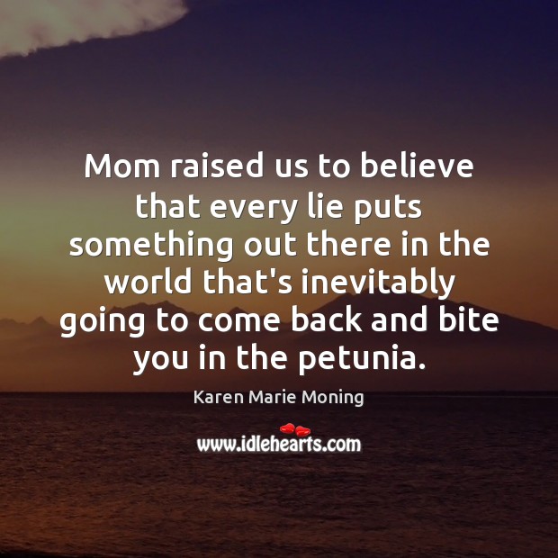 Mom raised us to believe that every lie puts something out there Karen Marie Moning Picture Quote