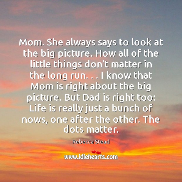 Mom. She always says to look at the big picture. How all Mom Quotes Image