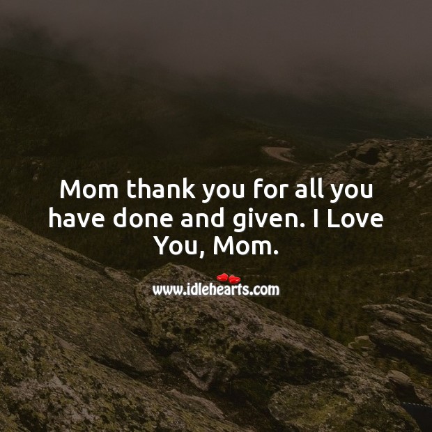 Mom thank you for all you have done and given. Thank You Quotes Image