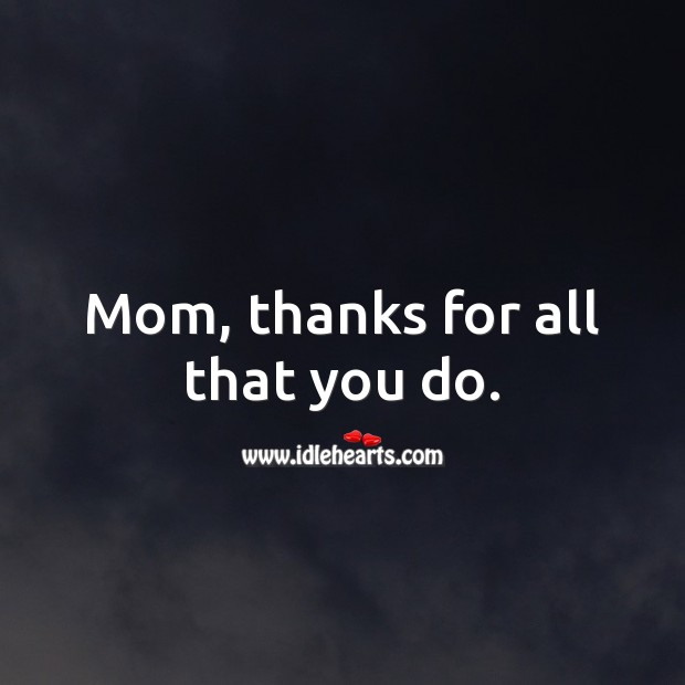Mom, thanks for all that you do. Image