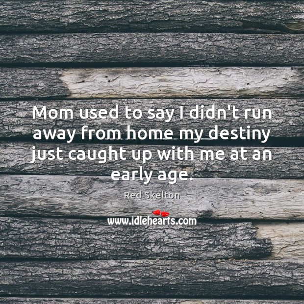 Mom used to say I didn’t run away from home my destiny Red Skelton Picture Quote