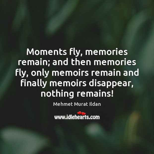 Moments fly, memories remain; and then memories fly, only memoirs remain and Image