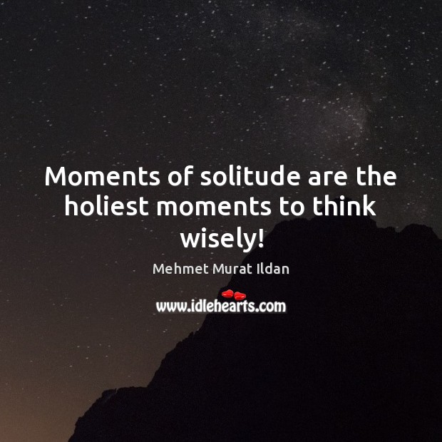 Moments of solitude are the holiest moments to think wisely! Image