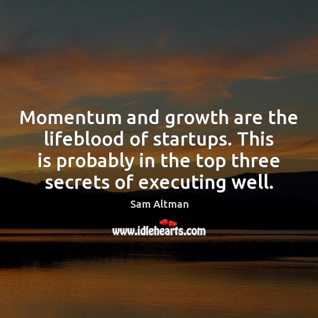 Momentum and growth are the lifeblood of startups. This is probably in Sam Altman Picture Quote