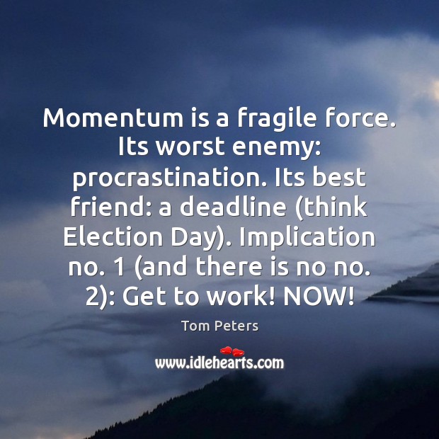 Momentum is a fragile force. Its worst enemy: procrastination. Its best friend: Tom Peters Picture Quote