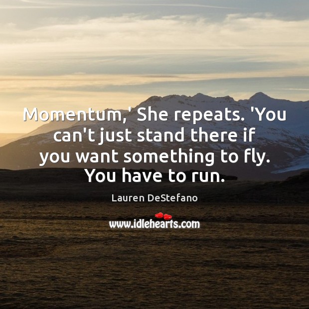 Momentum,’ She repeats. ‘You can’t just stand there if you want Lauren DeStefano Picture Quote