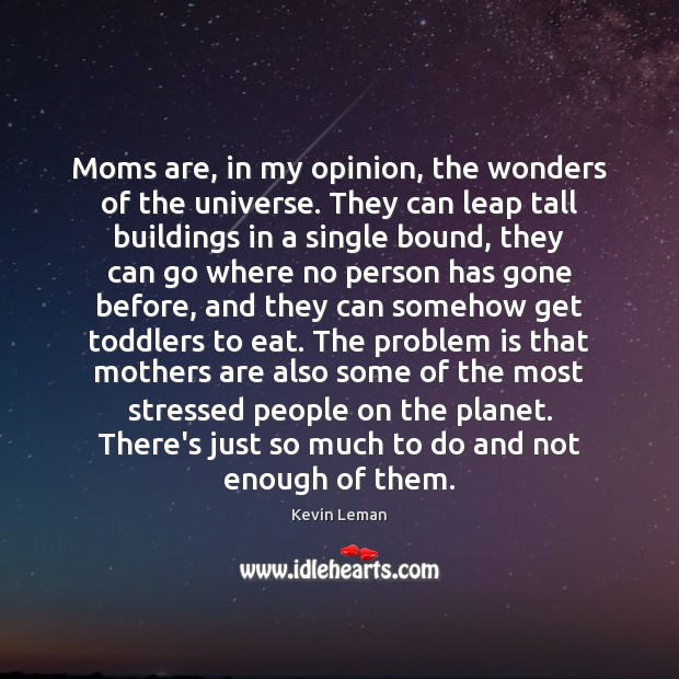 Moms are, in my opinion, the wonders of the universe. They can Image