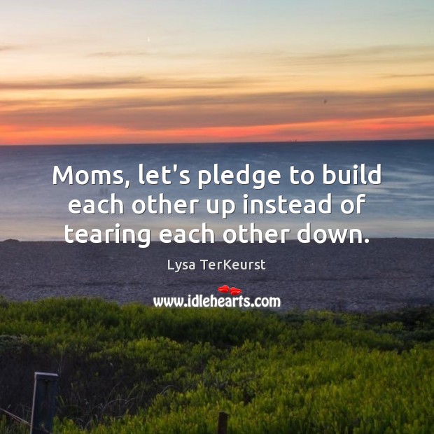 Moms, let’s pledge to build each other up instead of tearing each other down. Image