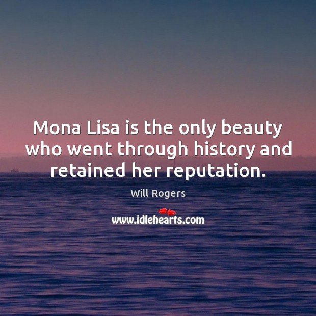 Mona Lisa is the only beauty who went through history and retained her reputation. Image