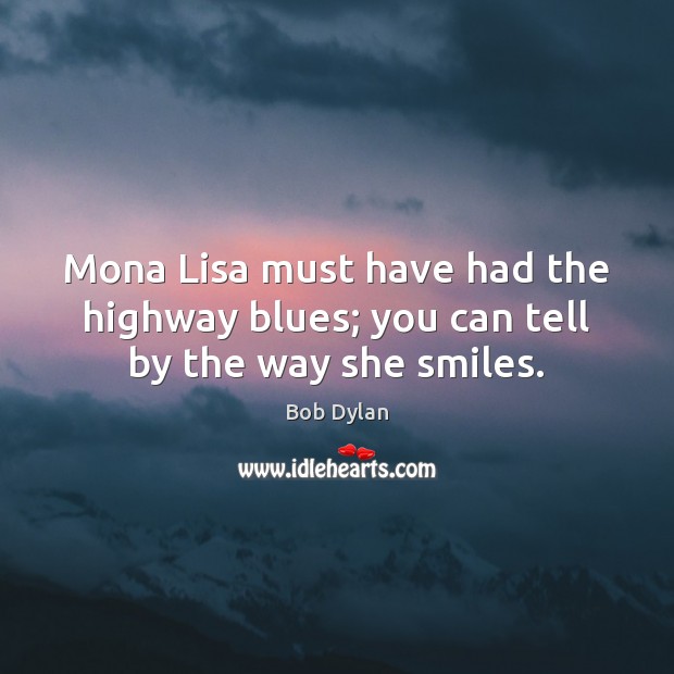 Mona Lisa must have had the highway blues; you can tell by the way she smiles. Image