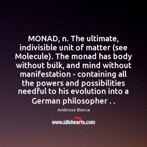 MONAD, n. The ultimate, indivisible unit of matter (see Molecule). The monad Image