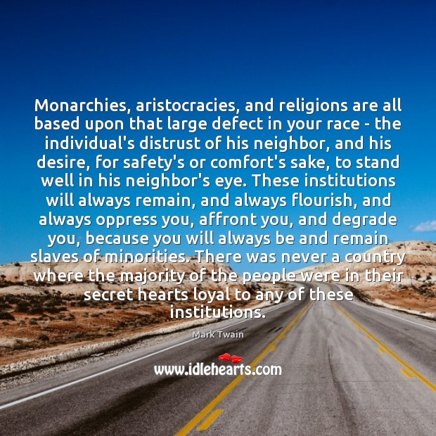 Monarchies, aristocracies, and religions are all based upon that large defect in Mark Twain Picture Quote