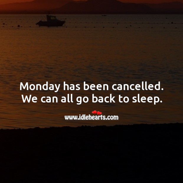 Monday has been cancelled. We can all go back to sleep. Monday Quotes Image