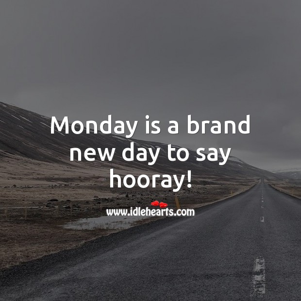 Monday is a brand new day to say hooray! Monday Quotes Image