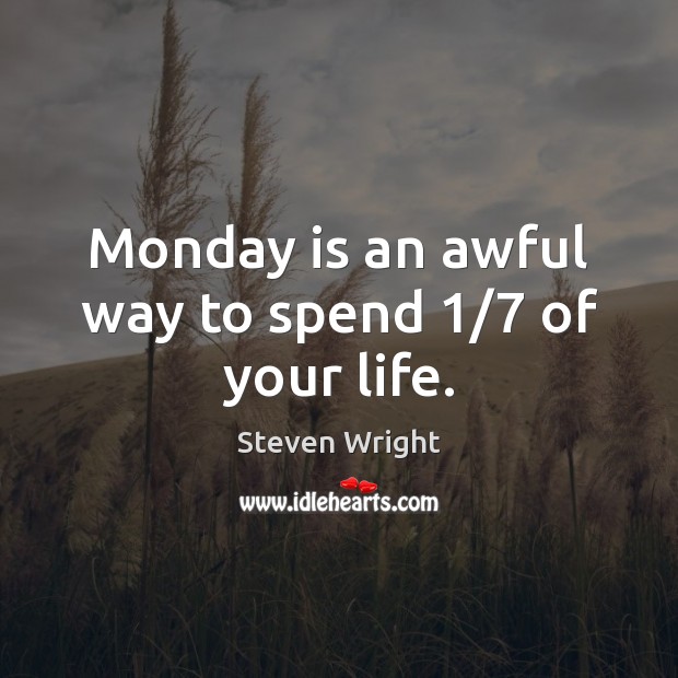 Monday is an awful way to spend 1/7 of your life. Steven Wright Picture Quote