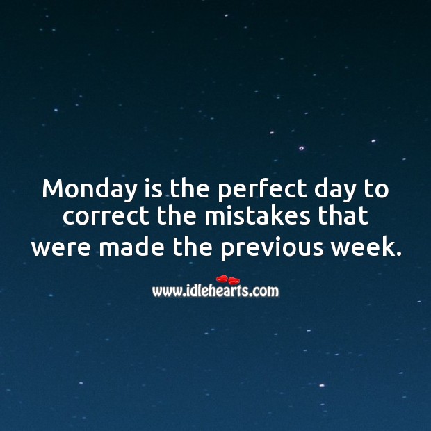 Monday is the perfect day to correct the mistakes that were made the previous week. Monday Quotes Image