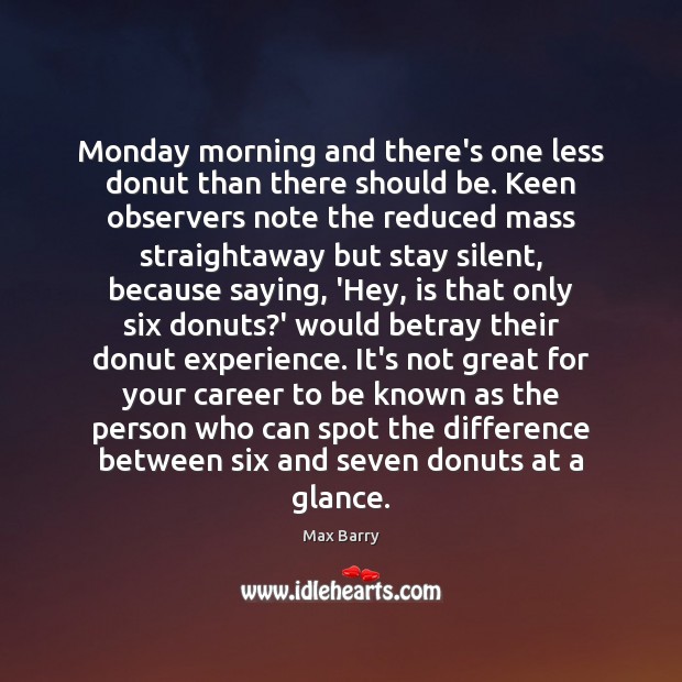 Monday morning and there’s one less donut than there should be. Keen Image