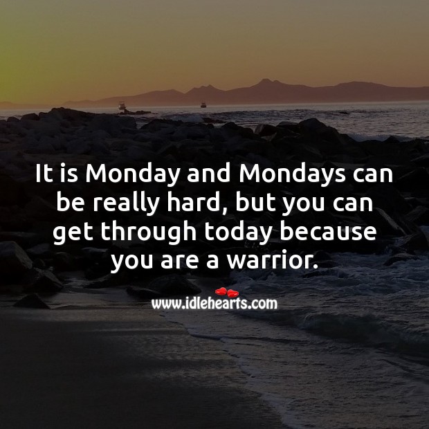 Mondays can be really hard, but you can get through today. Monday Quotes Image