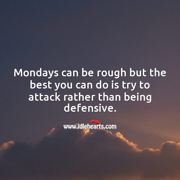 Mondays can be rough but the best you can do is try to attack. Monday Quotes Image
