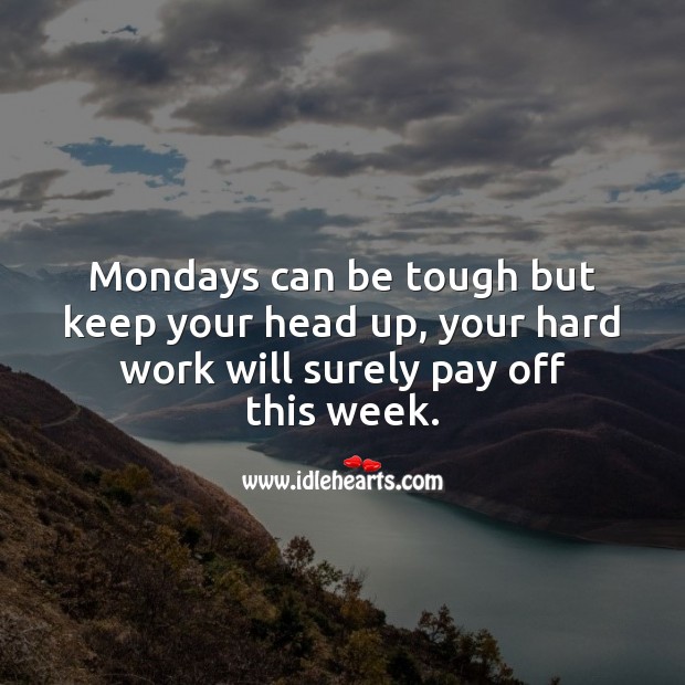 Mondays can be tough but keep your head up. 