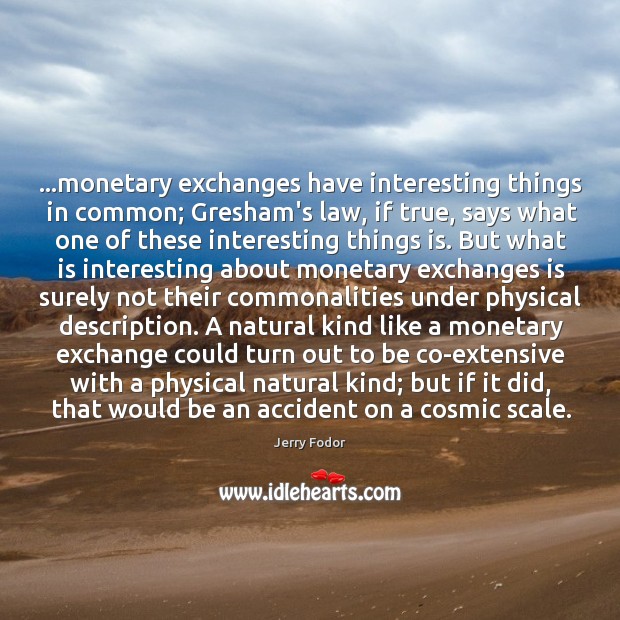 …monetary exchanges have interesting things in common; Gresham’s law, if true, says Image