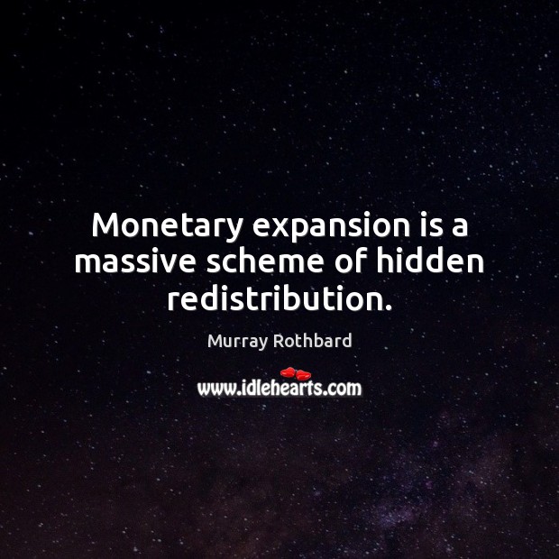 Monetary expansion is a massive scheme of hidden redistribution. Image