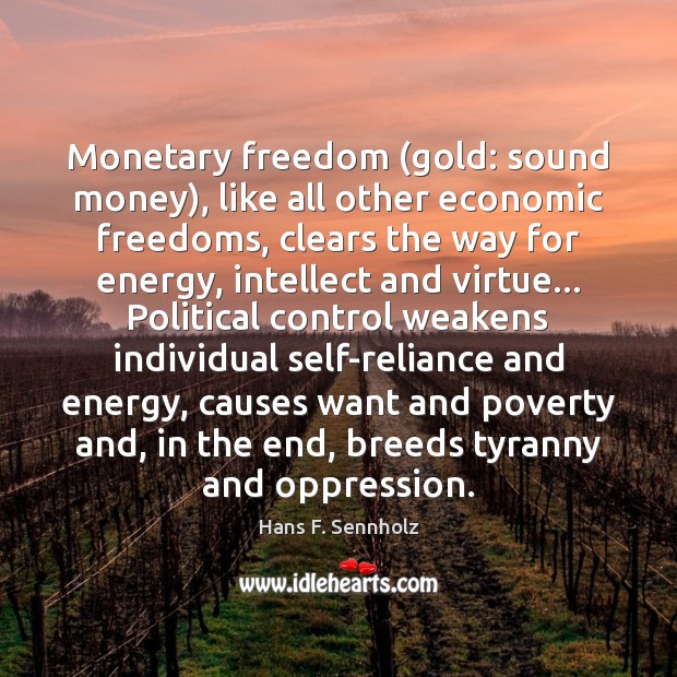Monetary freedom (gold: sound money), like all other economic freedoms, clears the Hans F. Sennholz Picture Quote