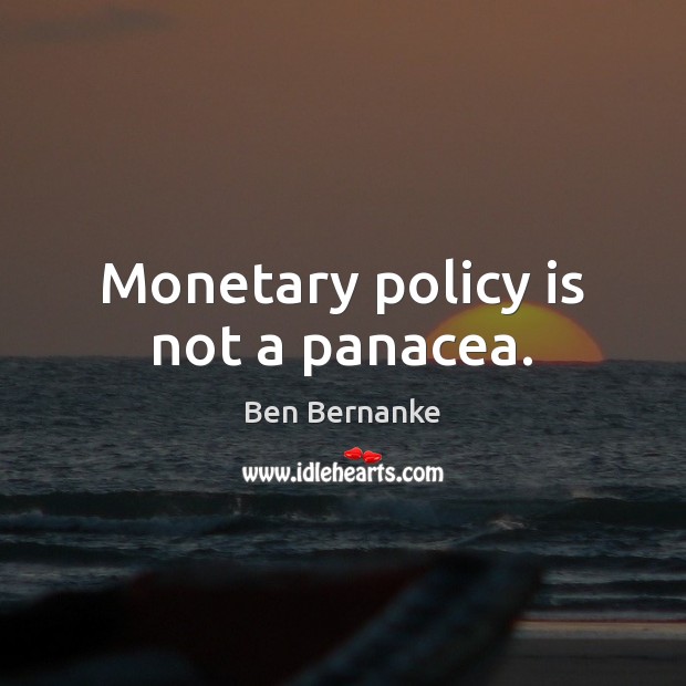 Monetary policy is not a panacea. Image