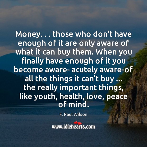Money. . . those who don’t have enough of it are only aware of Health Quotes Image