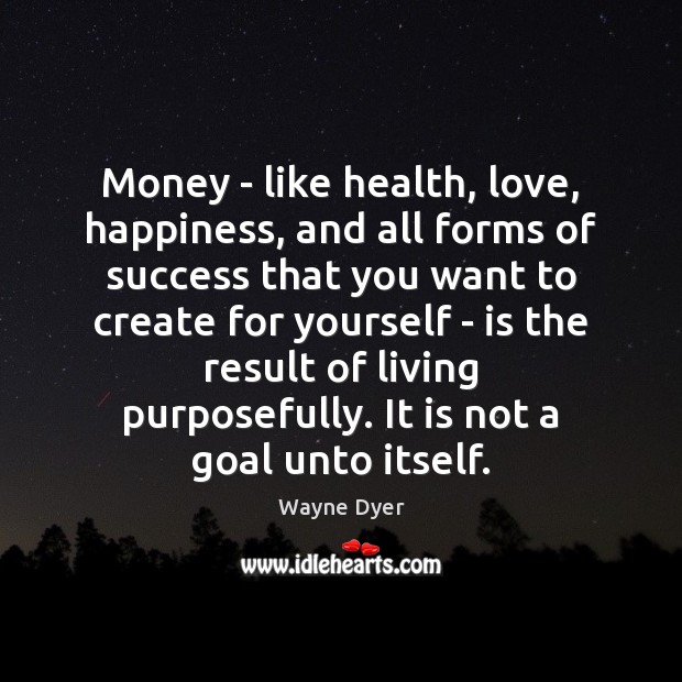 Money – like health, love, happiness, and all forms of success that 