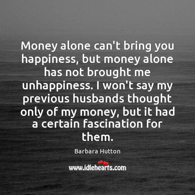 Money alone can’t bring you happiness, but money alone has not brought Barbara Hutton Picture Quote