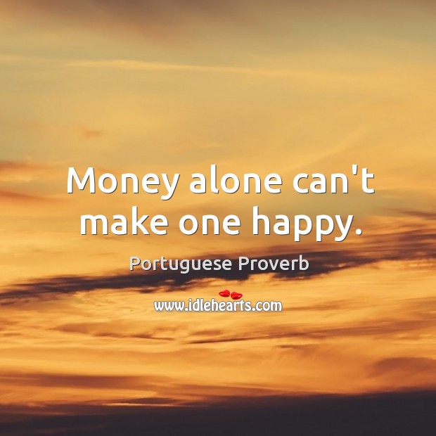 Money alone can’t make one happy. Portuguese Proverbs Image